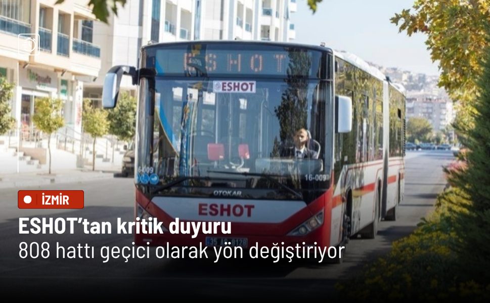 ESHOT’tan kritik duyuru: 808 hattı geçici olarak yön değiştiriyor