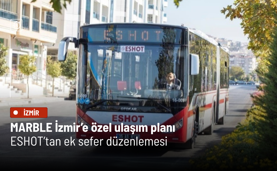 MARBLE İzmir’e özel ulaşım planı: ESHOT’tan ek sefer düzenlemesi