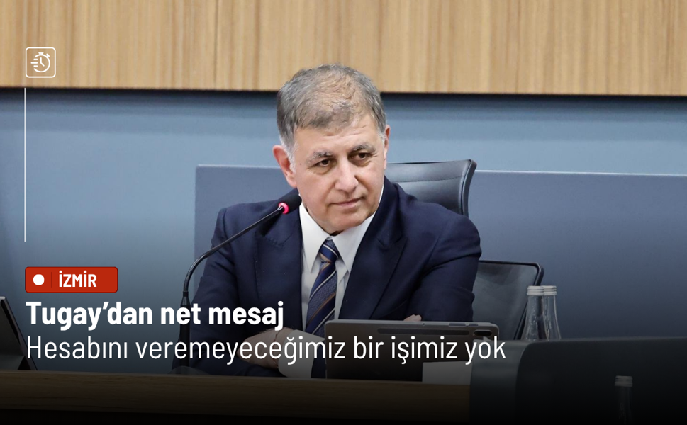 Tugay: Hesabını veremeyeceğimiz bir işimiz yok
