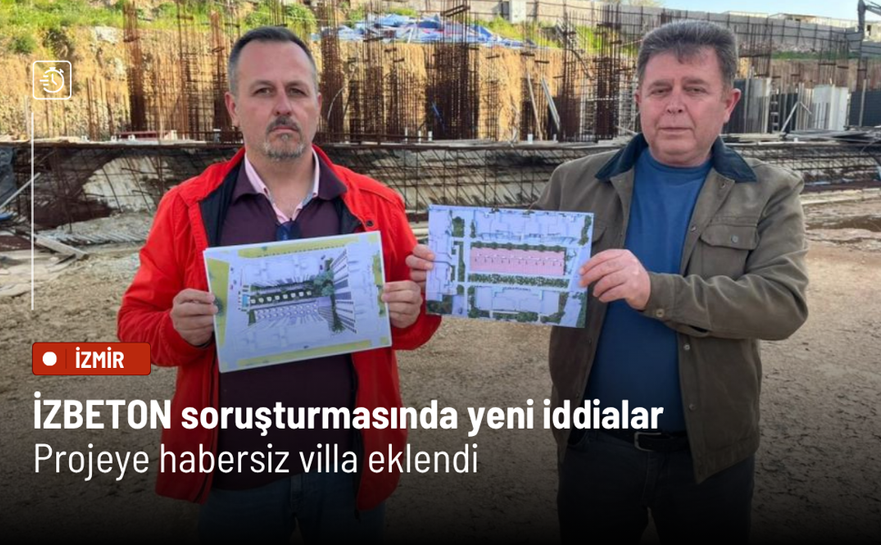 İZBETON soruşturmasında yeni iddialar: Projeye habersiz villa eklendi