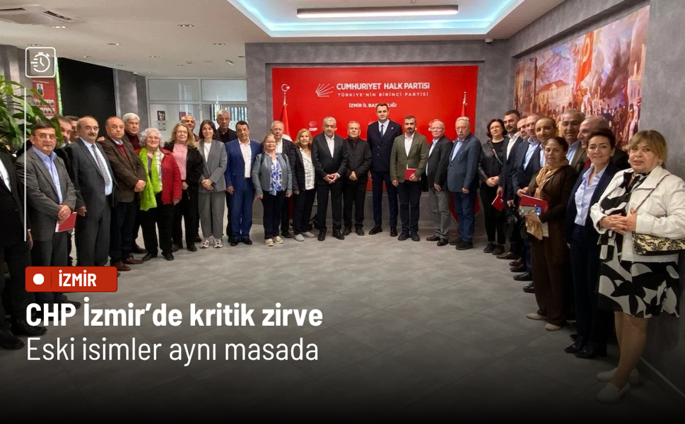 CHP İzmir’de kritik zirve: Eski isimler aynı masada