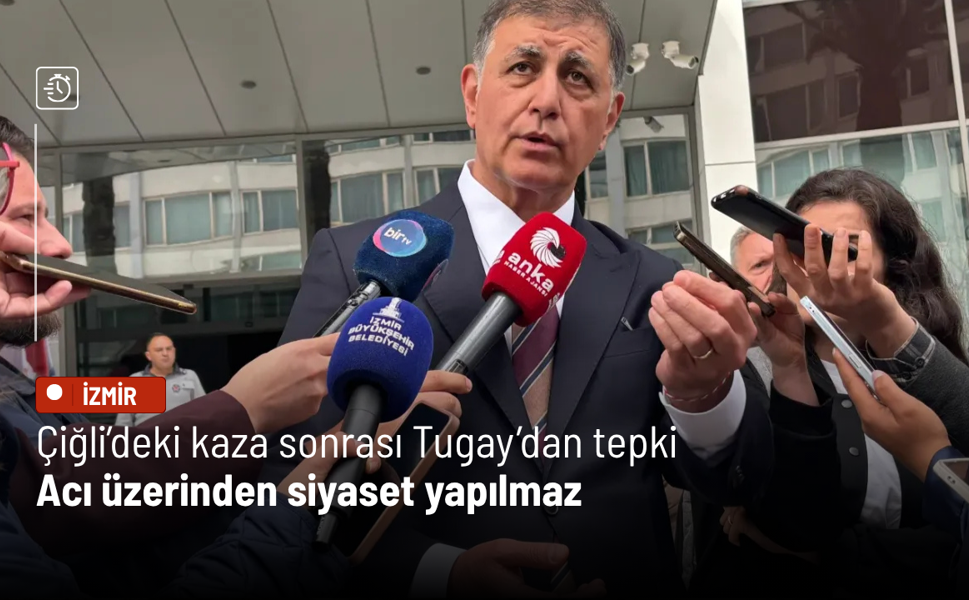 Çiğli’deki kaza sonrası Tugay’dan tepki: Acı üzerinden siyaset yapılmaz