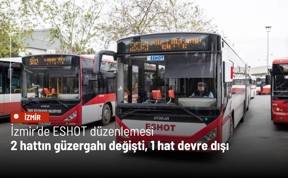 İzmir’de ESHOT düzenlemesi: 2 hattın güzergahı değişti, 1 hat devre dışı