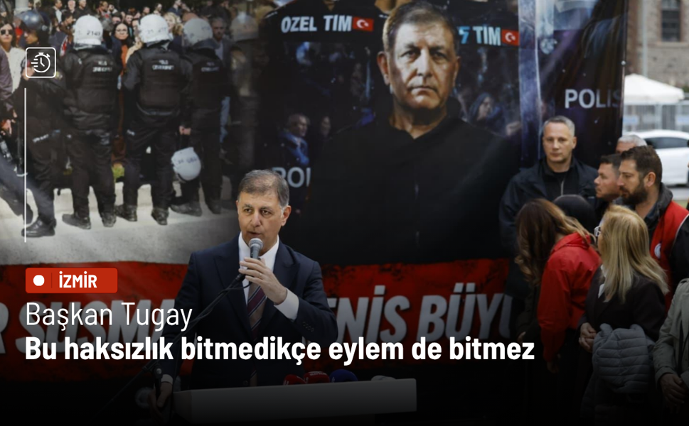 Başkan Tugay: Bu haksızlık bitmedikçe eylem de bitmez
