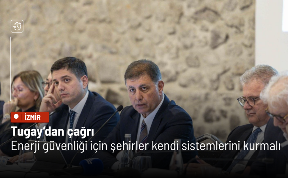 Başkan Tugay: Enerji güvenliği için şehirler kendi sistemlerini kurmalı