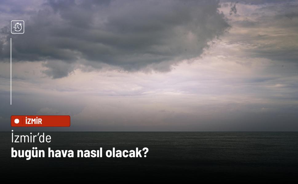 İzmir’de 18 Nisan 2026 Cumartesi hava durumu: Bulutlu bir gün etkili olacak