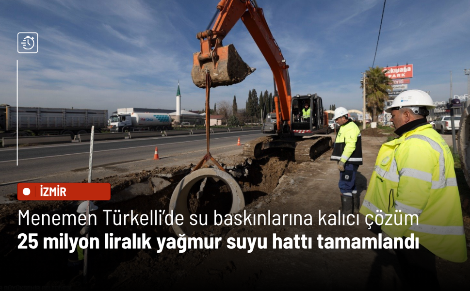 Menemen Türkelli’de su baskınlarına kalıcı çözüm: 25 milyon liralık yağmur suyu hattı tamamlandı