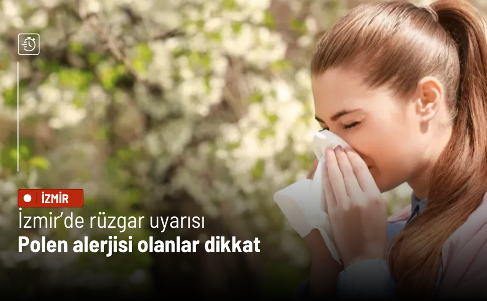 İzmir’de rüzgar uyarısı: Polen alerjisi olanlar dikkat