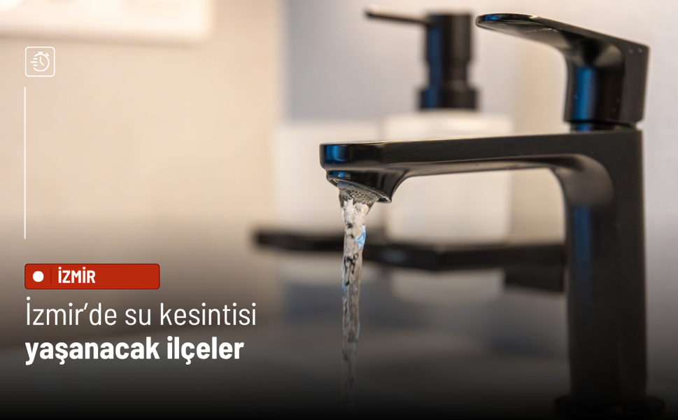 İzmir’de 25 Nisan’da su kesintisi: Hangi ilçelerde sular kesilecek?