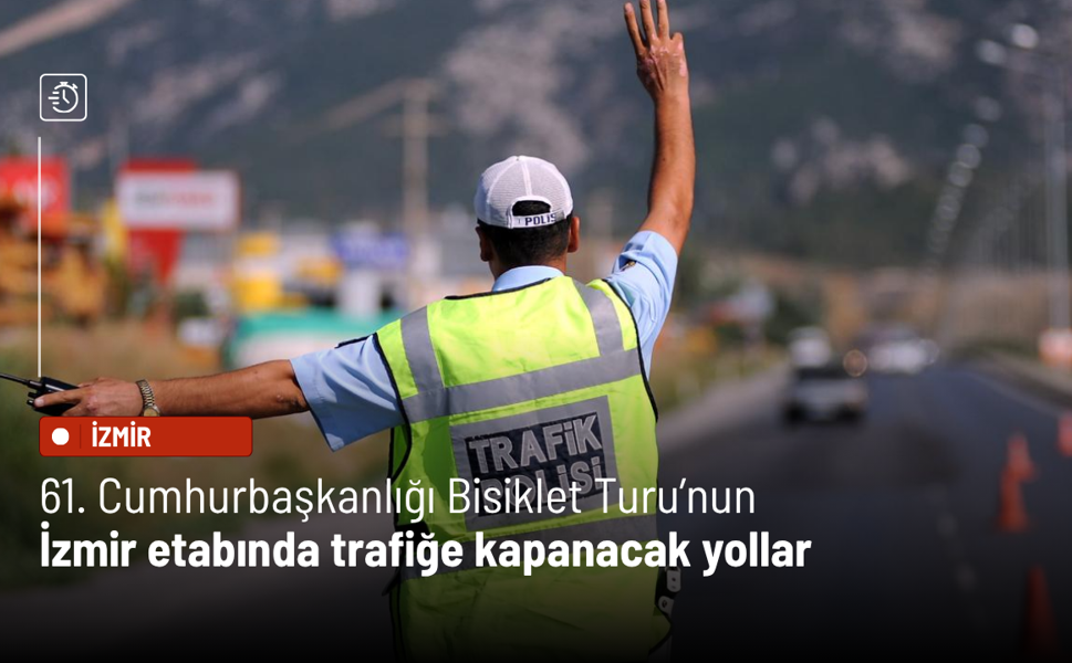 61. Cumhurbaşkanlığı Bisiklet Turu’nun İzmir etabında trafiğe kapanacak yollar