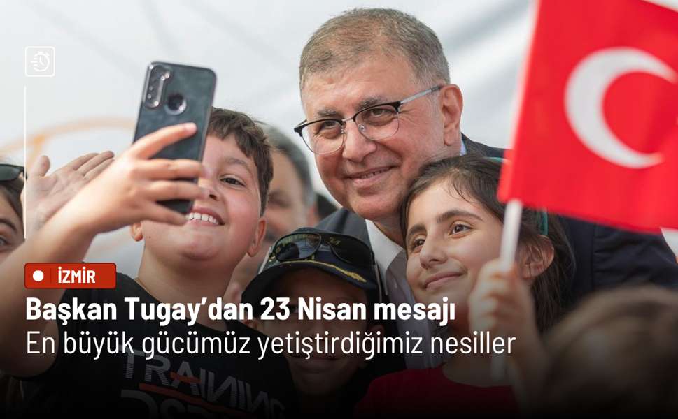 Başkan Tugay’dan 23 Nisan mesajı: En büyük gücümüz yetiştirdiğimiz nesiller