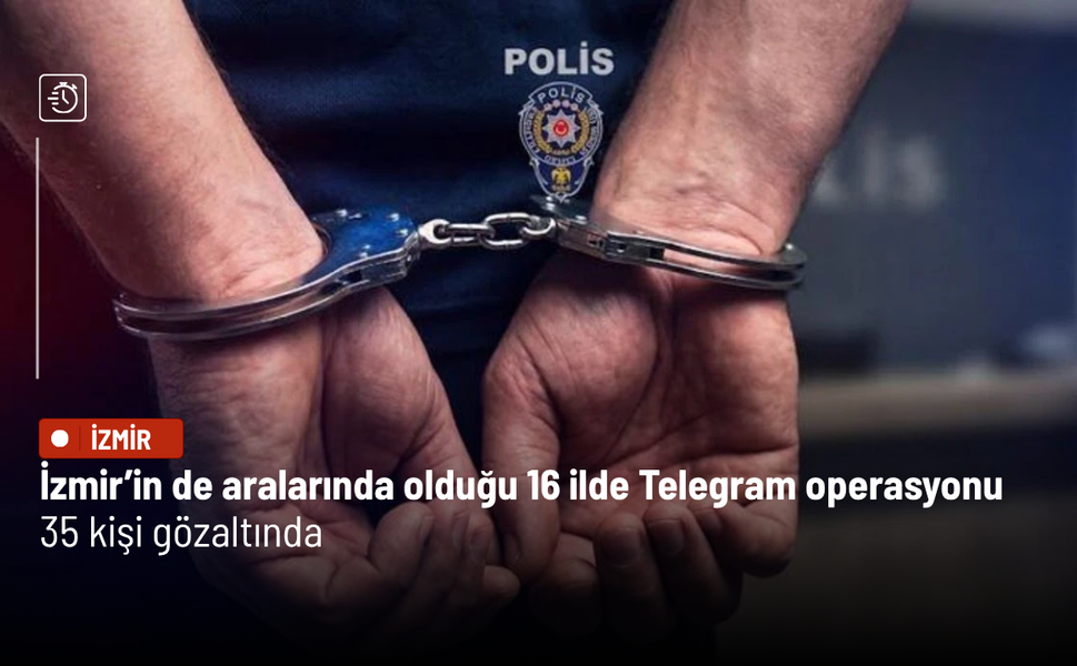 İzmir’in de aralarında olduğu 16 ilde Telegram operasyonu: 35 kişi gözaltında