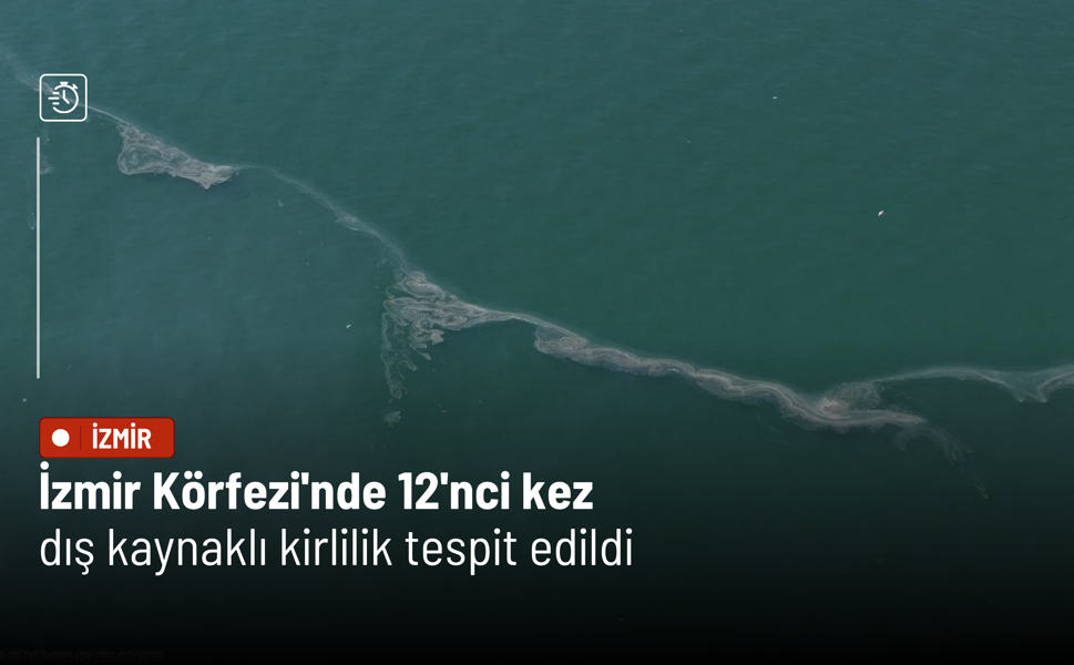 İzmir Körfezi'nde 12'nci kez dış kaynaklı kirlilik tespit edildi