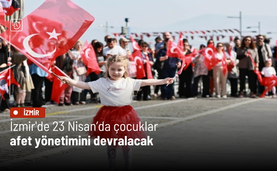 İzmir'de 23 Nisan’da çocuklar afet yönetimini devralacak