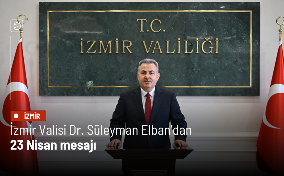 İzmir Valisi Dr. Süleyman Elban'dan 23 Nisan mesajı