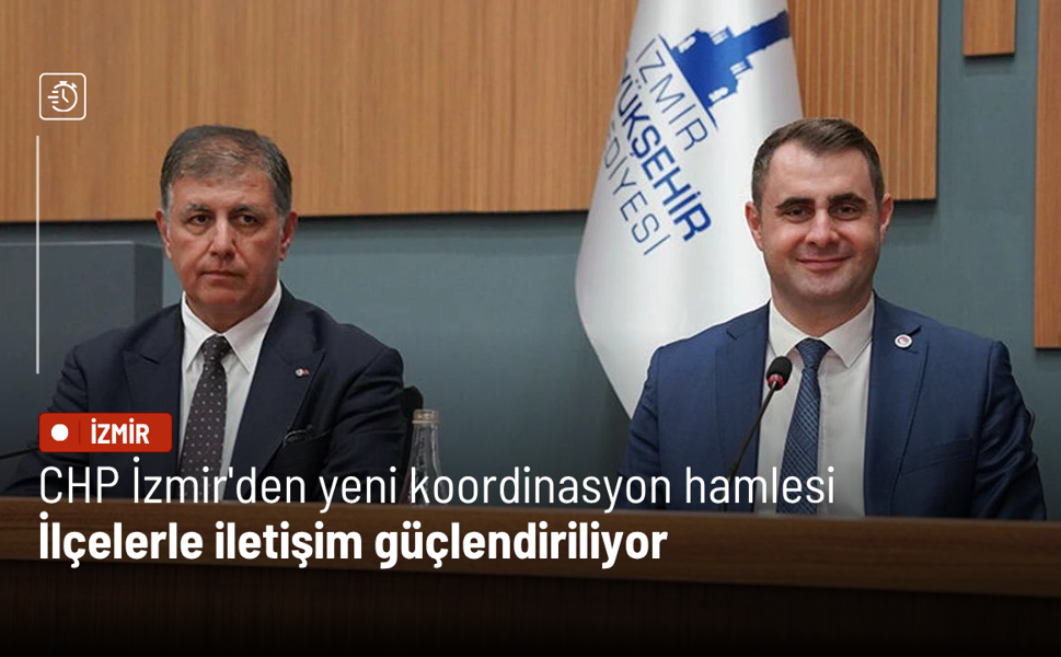 CHP İzmir'den yeni koordinasyon hamlesi: İlçelerle iletişim güçlendiriliyor
