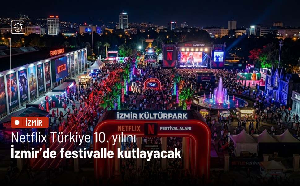 Netflix Türkiye 10. yılını İzmir’de festivalle kutlayacak