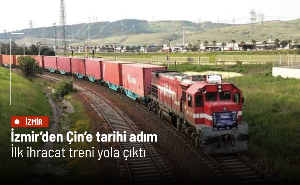 İzmir’den Çin’e tarihi adım: İlk ihracat treni yola çıktı