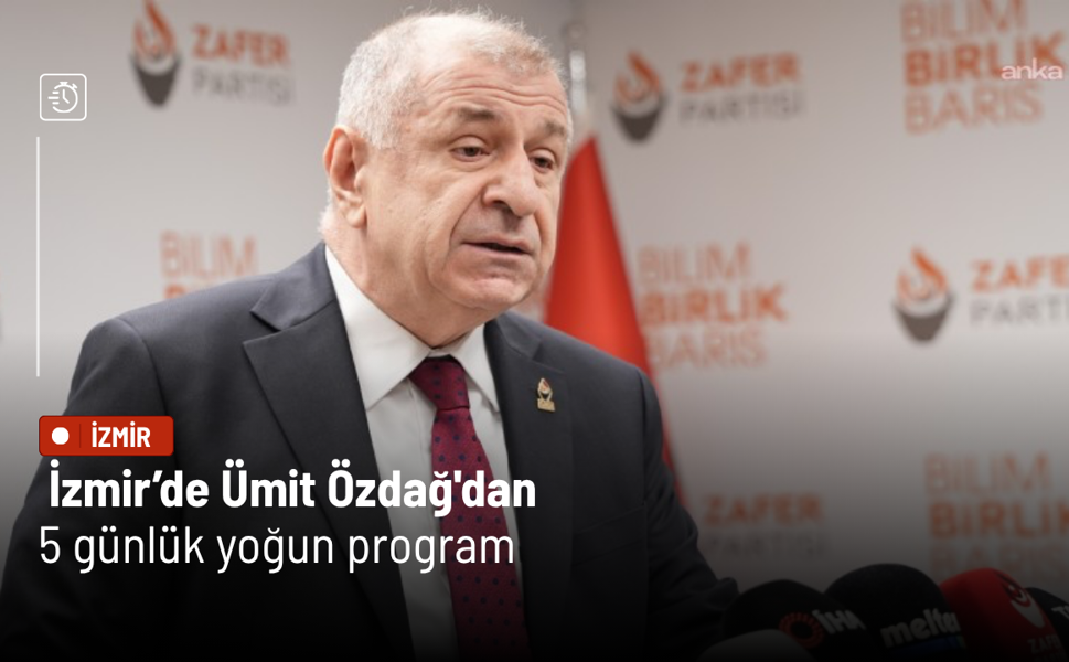 İzmir’de Ümit Özdağ'dan 5 günlük yoğun program