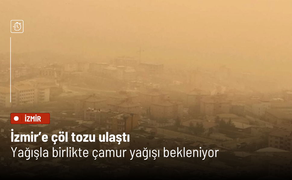 İzmir’e çöl tozu ulaştı: Yağışla birlikte çamur yağışı bekleniyor
