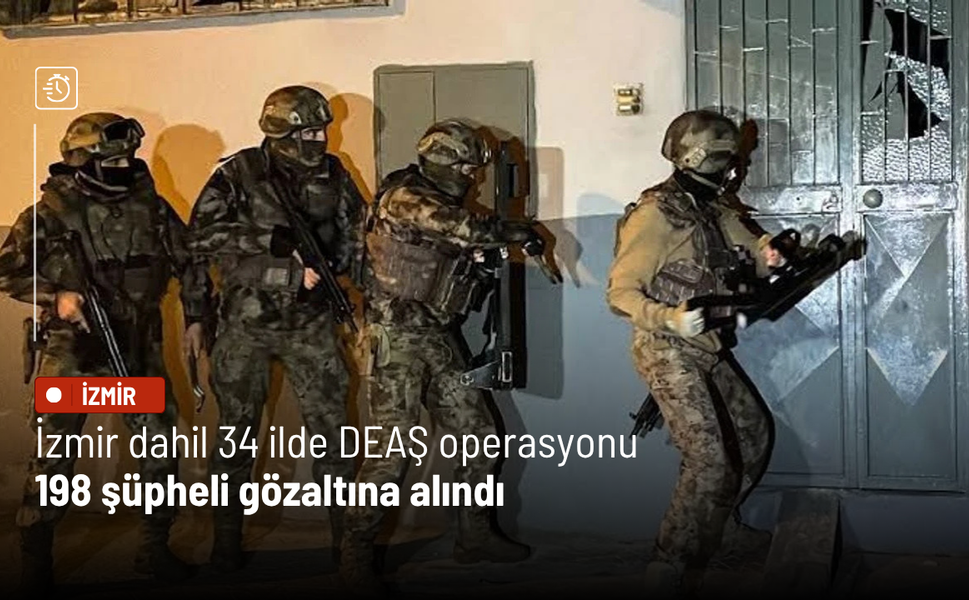 İzmir dahil 34 ilde DEAŞ operasyonu: 198 şüpheli gözaltına alındı