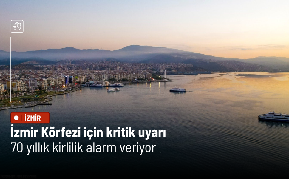 İzmir Körfezi için kritik uyarı: 70 yıllık kirlilik alarm veriyor