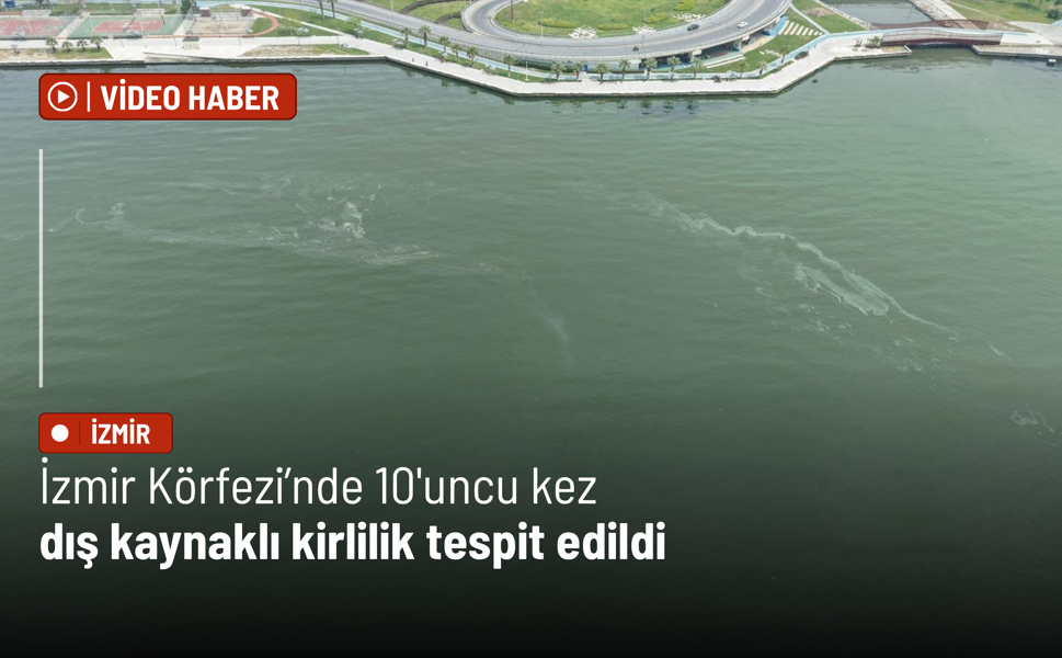 İzmir Körfezi’nde 10'uncu kez dış kaynaklı kirlilik tespit edildi