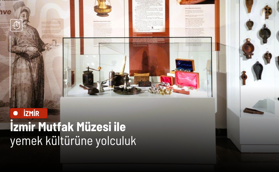 İzmir Mutfak Müzesi ile yemek kültürüne yolculuk