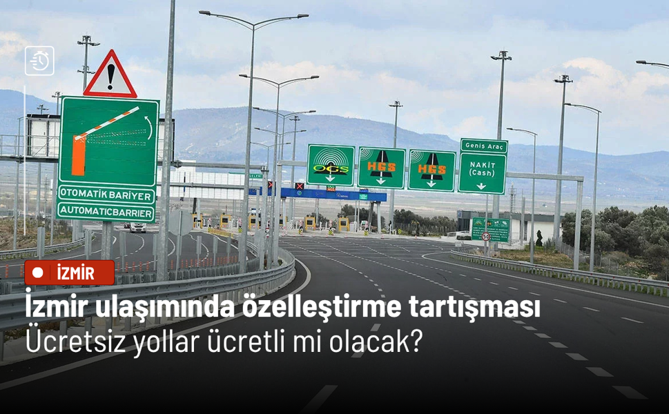 İzmir ulaşımında özelleştirme tartışması: Ücretsiz yollar ücretli mi olacak?