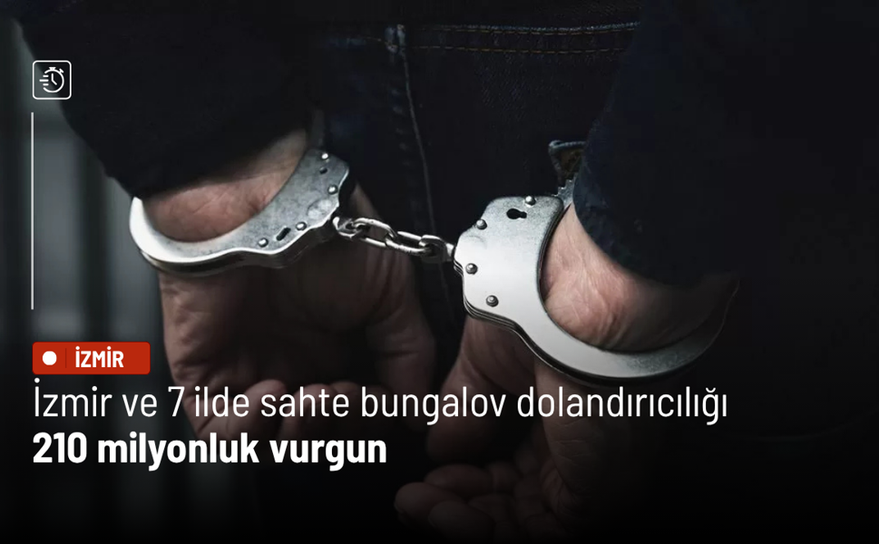 İzmir ve 7 ilde sahte bungalov dolandırıcılığı: 210 milyonluk vurgun