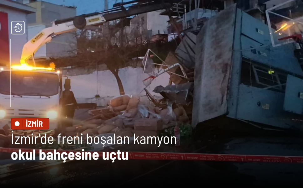 İzmir'de freni boşalan kamyon okul bahçesine uçtu