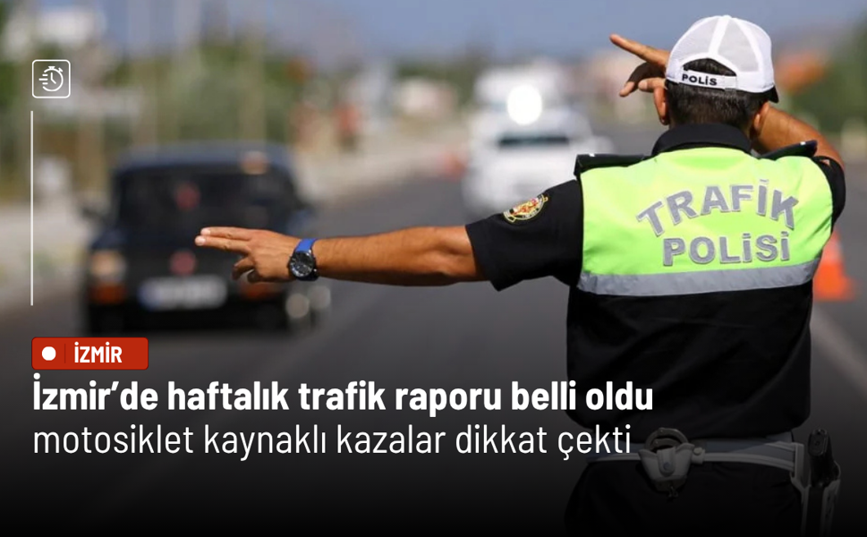 İzmir’de haftalık trafik raporu belli oldu: Motosiklet kaynaklı kazalar dikkat çekti