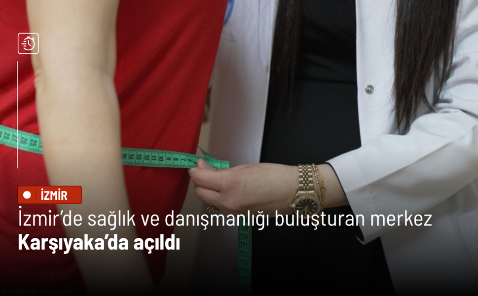 İzmir’de sağlık ve danışmanlığı buluşturan merkez Karşıyaka’da açıldı