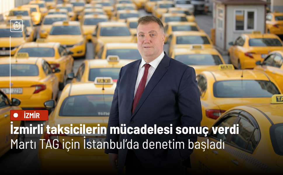 İzmirli taksicilerin mücadelesi sonuç verdi: Martı TAG için İstanbul’da denetim başladı