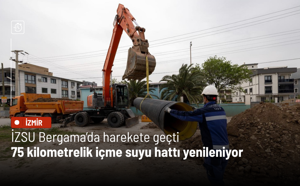 İZSU Bergama’da harekete geçti: 75 kilometrelik içme suyu hattı yenileniyor
