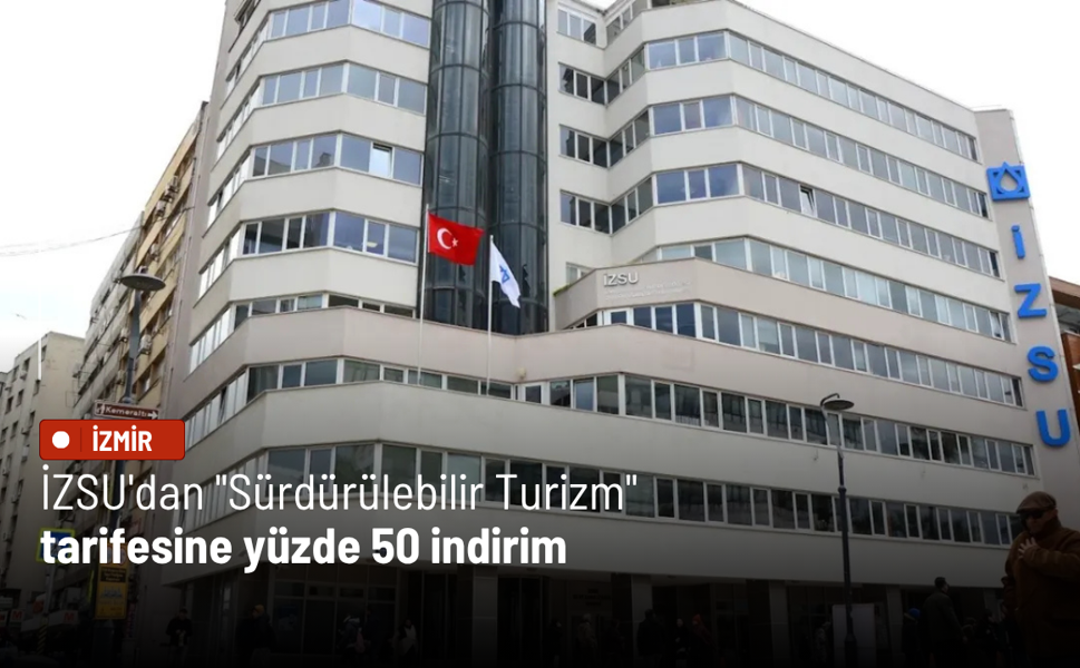 İZSU'dan "Sürdürülebilir Turizm" tarifesine yüzde 50 indirim