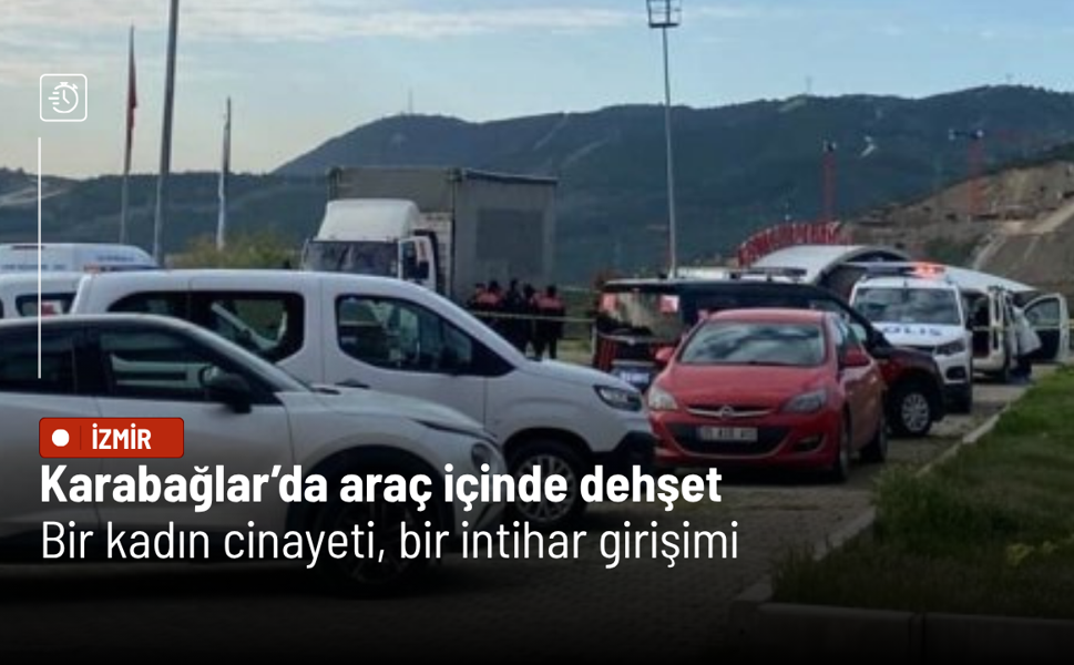 Karabağlar’da araç içinde dehşet: Bir kadın cinayeti, bir intihar girişimi