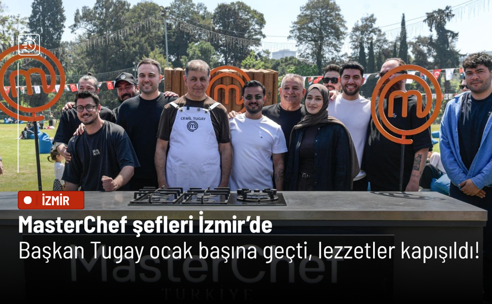MasterChef şefleri İzmir’de: Başkan Tugay ocak başına geçti, lezzetler kapışıldı!