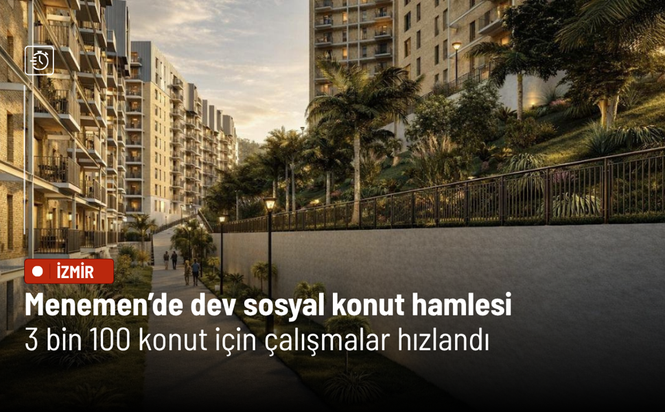 Menemen’de sosyal konut hamlesi: 3 Bin 100 konut için çalışmalar hızlandı