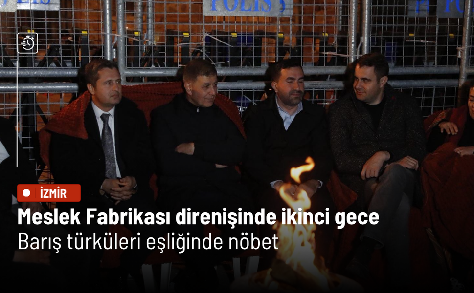Meslek Fabrikası direnişinde ikinci gece: Barış türküleri eşliğinde nöbet