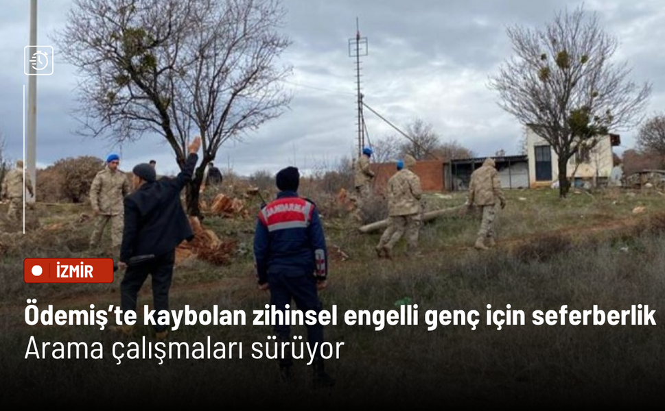 İzmir Ödemiş’te kaybolan zihinsel engelli genç için seferberlik: Arama çalışmaları sürüyor
