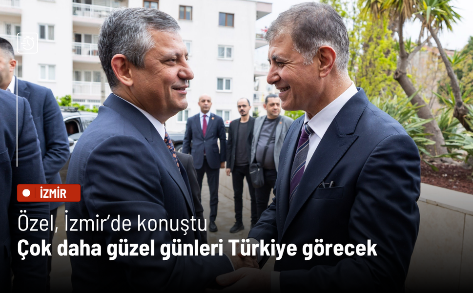 Özel, İzmir’de konuştu: Çok daha güzel günleri Türkiye görecek