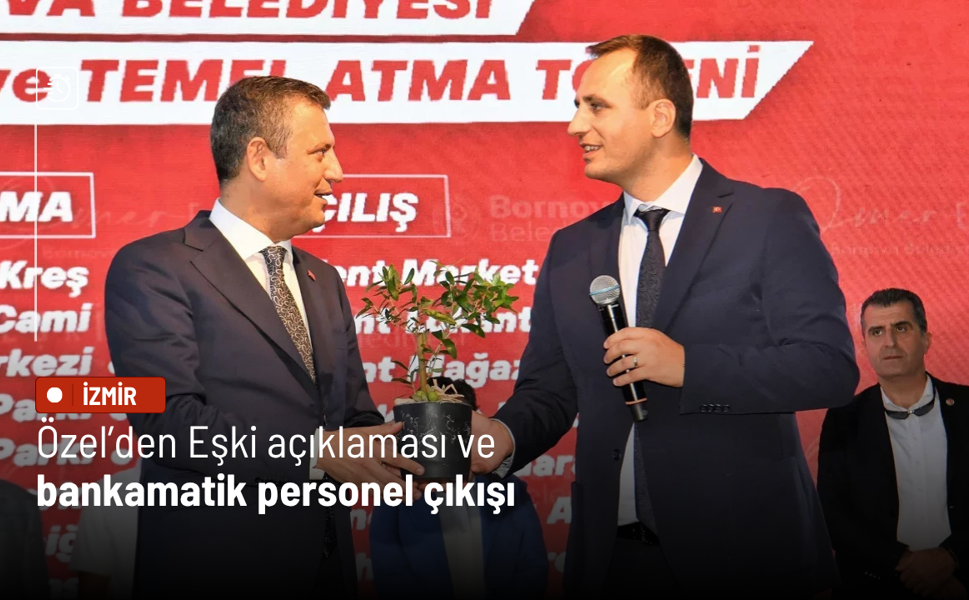 Özel’den Eşki açıklaması ve bankamatik personel çıkışı