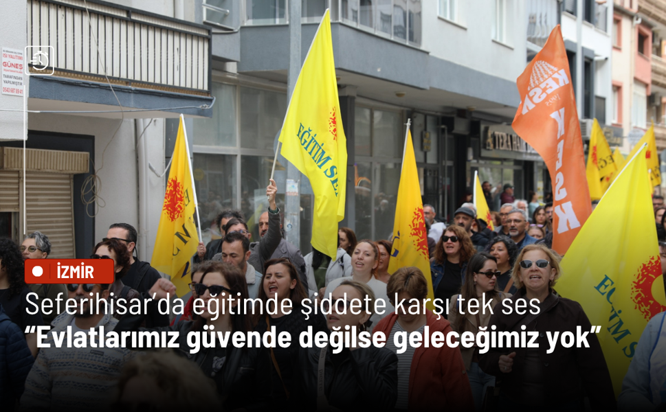 Seferihisar’da eğitimde şiddete karşı tek ses: Evlatlarımız güvende değilse geleceğimiz yok