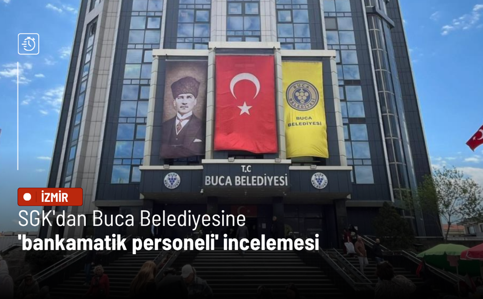 SGK'dan Buca Belediyesine 'bankamatik personeli' incelemesi
