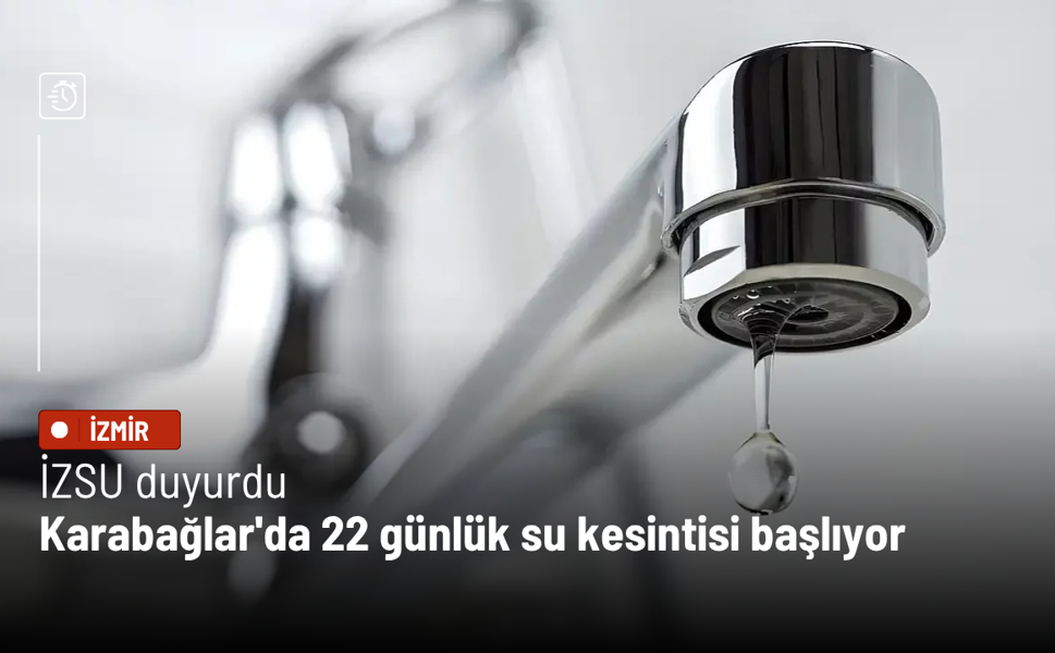İZSU duyurdu: Karabağlar'da 22 günlük su kesintisi başlıyor