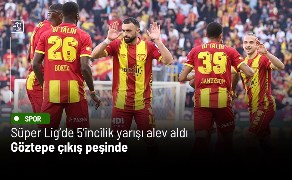 Süper Lig’de 5’incilik yarışı alev aldı: Göztepe çıkış peşinde