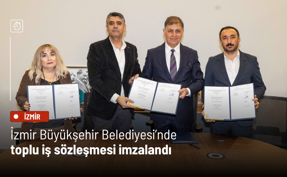 İzmir Büyükşehir Belediyesi’nde toplu iş sözleşmesi imzalandı