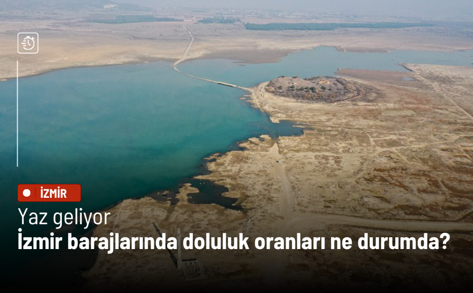 Yaz geliyor: İzmir barajlarında doluluk oranları ne durumda?