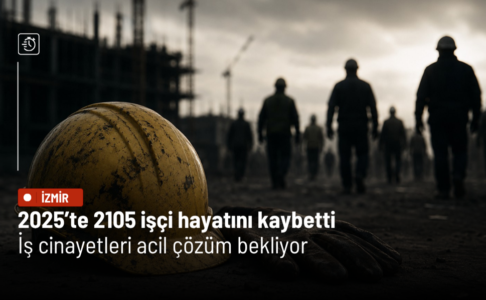 2025’te 2105 işçi hayatını kaybetti: İş cinayetleri acil çözüm bekliyor